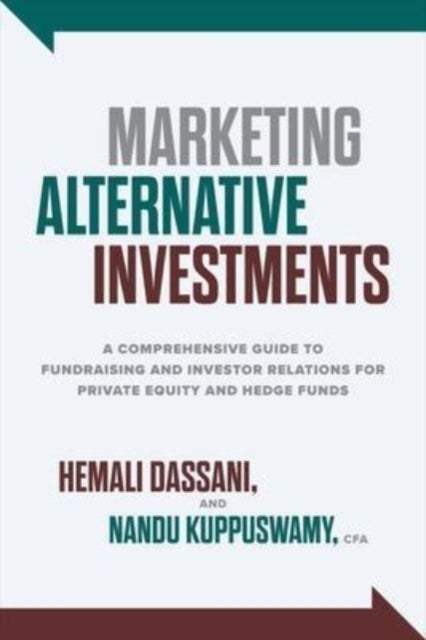 Marketing Alternative Investments: A Comprehensive Guide to Fundraising and Investor Relations for P
