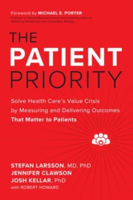 The Patient Priority: Solve Health Care's Value Crisis by Measuring and Delivering Outcomes That Mat