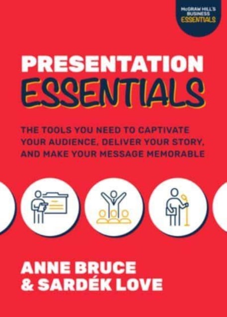 Presentation Essentials: The Tools You Need to Captivate Your Audience, Deliver Your Story, and Make