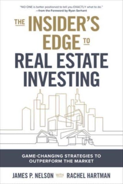 The Insider's Edge to Real Estate Investing: Game-Changing Strategies to Outperform the Market