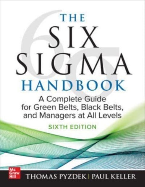 The Six Sigma Handbook, Sixth Edition: A Complete Guide for Green Belts, Black Belts, and Managers a