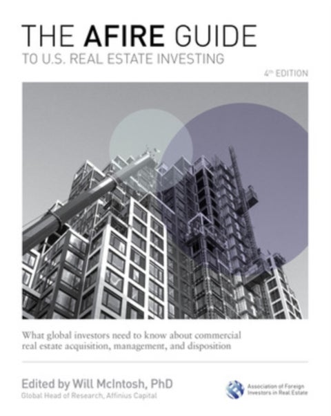 The AFIRE Guide to U.S. Real Estate Investing, Fourth Edition: What Global Investors Need to Know ab