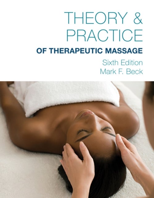 Bilde av Theory &amp; Practice Of Therapeutic Massage, 6th Edition (softcover) Av Mark (american Massage Therapy Association) Beck, Mark (cooperative Training