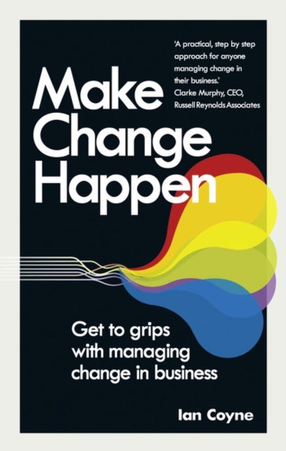 Make Change Happen - Get to grips with managing change in business