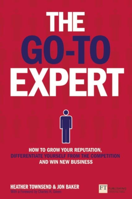 Go-To Expert, The - How to Grow Your Reputation, Differentiate Yourself From the Competition and Win New Business