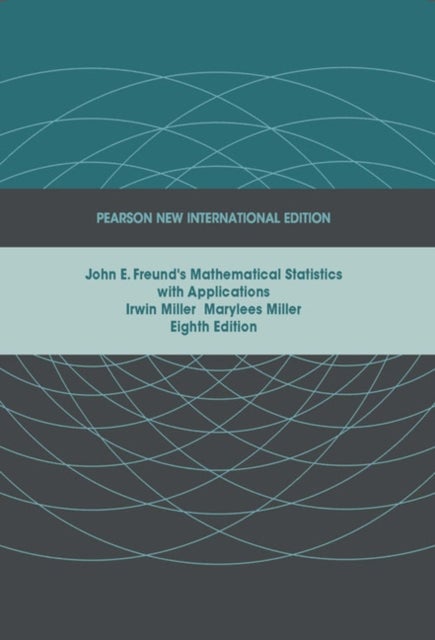 John E. Freund's Mathematical Statistics with Applications - Pearson New International Edition