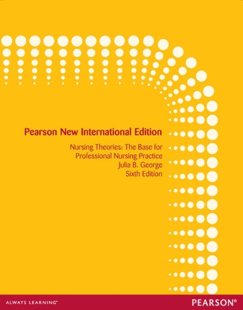 Nursing Theories: The Base for Professional Nursing Practice - Pearson New International Edition