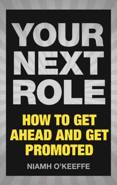 Your Next Role - How to get ahead and get promoted