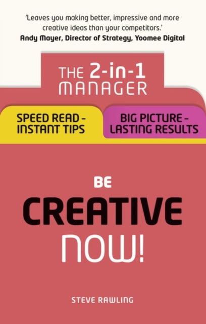Be Creative - Now! - The 2-in-1 Manager: Speed Read - instant tips; Big Picture - lasting results