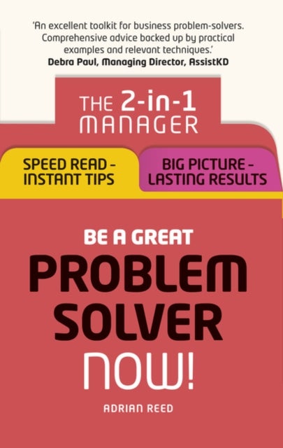 Be a Great Problem Solver - Now! - The 2-in-1 Manager: Speed Read - Instant Tips; Big Picture - Lasting Results