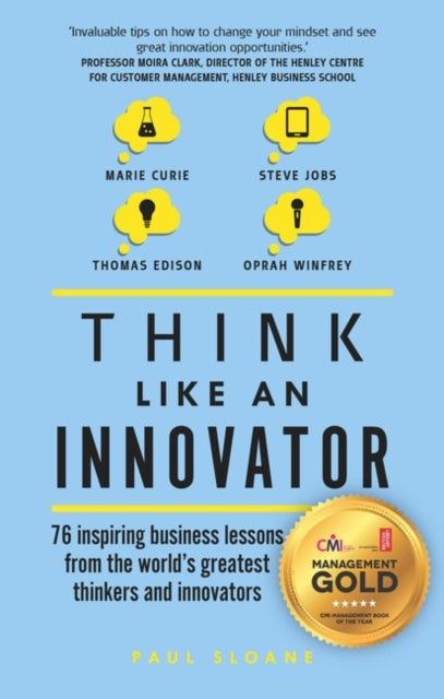 Think Like An Innovator - 76 inspiring business lessons from the world's greatest thinkers and innovators