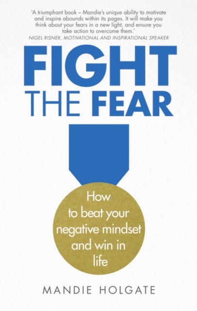 Fight the Fear - How to beat your negative mindset and win in life