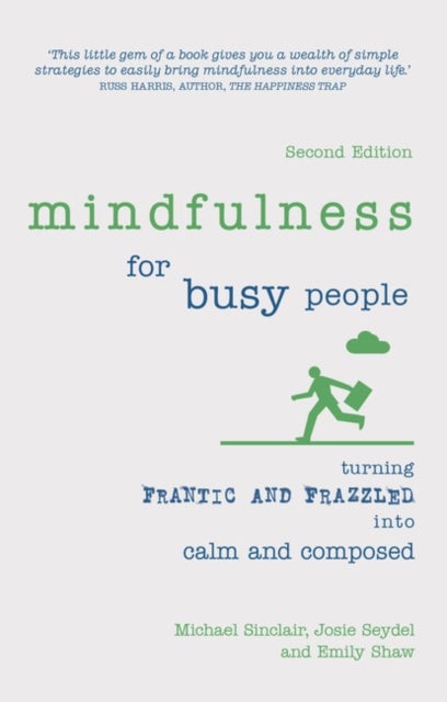 Mindfulness for Busy People - Turning frantic and frazzled into calm and composed