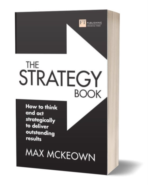 The Strategy Book - How to think and act strategically to deliver outstanding results