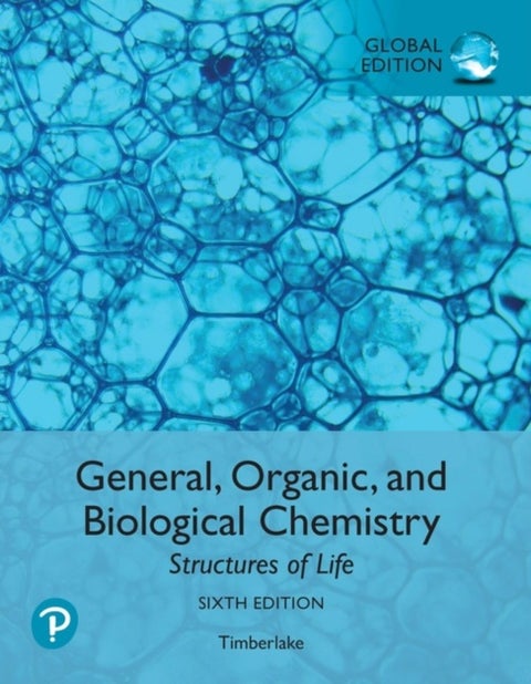 General, Organic, and Biological Chemistry: Structures of Life, Global Edition - Structures of Life, Global Edition