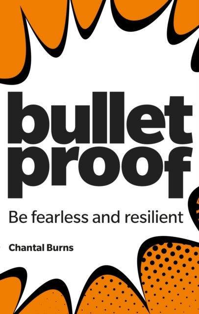 Bulletproof: Be fearless and resilient, no matter what - Be fearless and resilient, no matter what