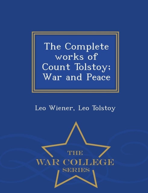 Bilde av The Complete Works Of Count Tolstoy; War And Peace - War College Series Av Leo Wiener, Leo Tolstoy