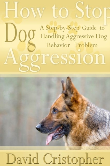 Bilde av How To Stop Dog Aggression: A Step-by-step Guide To Handling Aggressive Dog Behavior Problem Av David Christopher