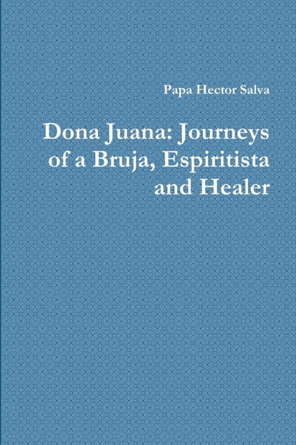 Dona Juana - Journeys of a Bruja, Espiritista and Healer