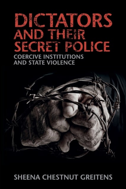 Dictators and their Secret Police - Coercive Institutions and State Violence