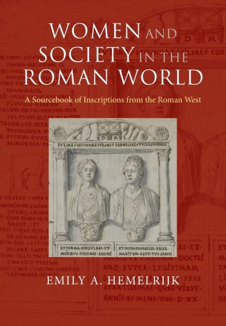 Women and Society in the Roman World - A Sourcebook of Inscriptions from the Roman West