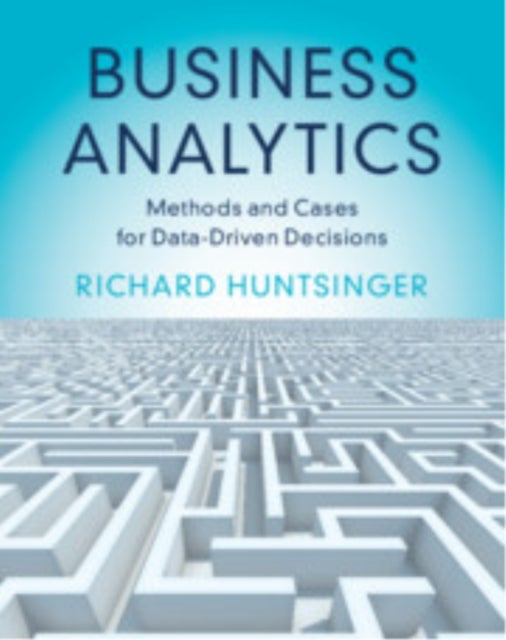 Business Analytics - Methods and Cases for Data-Driven Decisions