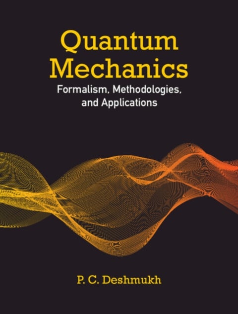 Quantum Mechanics - Formalism, Methodologies, and Applications