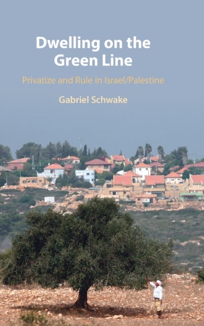 Dwelling on the Green Line - Privatize and Rule in Israel/Palestine