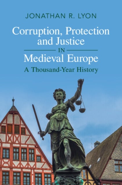 Corruption, Protection and Justice in Medieval Europe - A Thousand-Year History