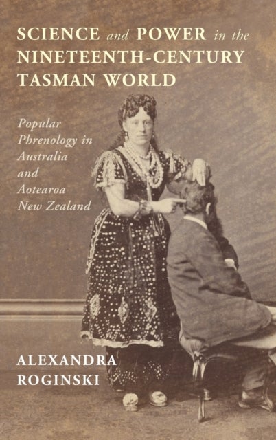 Science and Power in the Nineteenth-Century Tasman World - Popular Phrenology in Australia and Aotearoa New Zealand