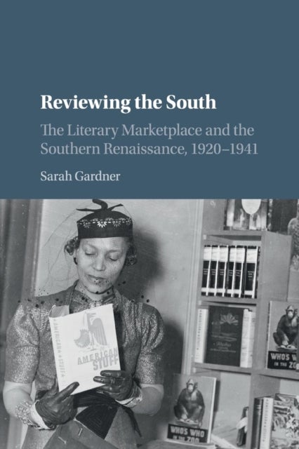 Reviewing the South - The Literary Marketplace and the Southern Renaissance, 1920-1941