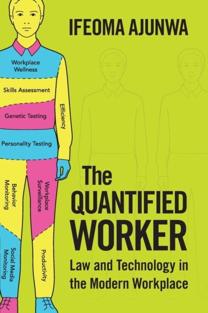 The Quantified Worker - Law and Technology in the Modern Workplace