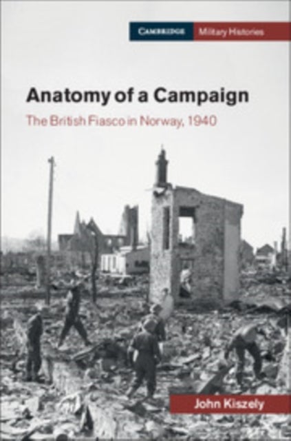 Anatomy of a Campaign - The British Fiasco in Norway, 1940
