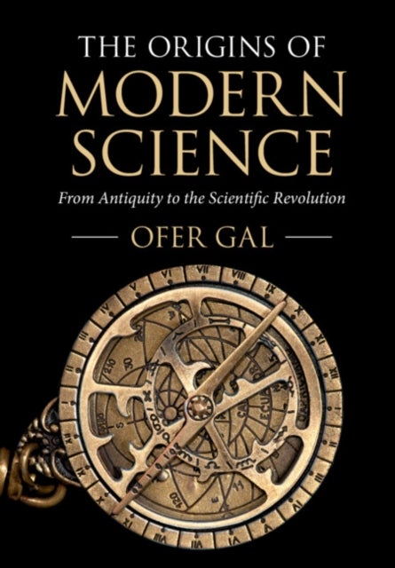 The Origins of Modern Science - From Antiquity to the Scientific Revolution