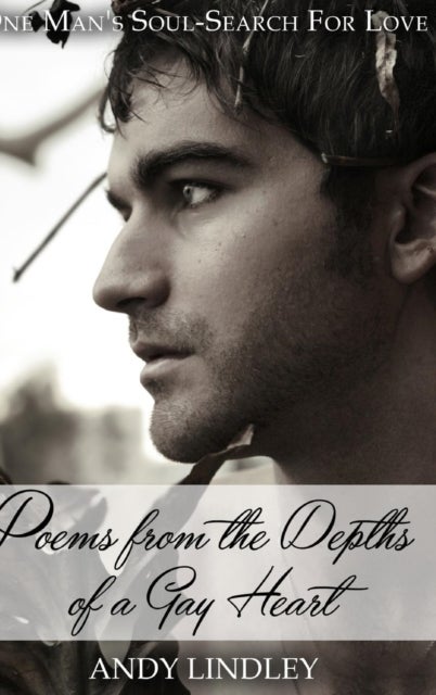Poems from the Depths of a Gay Heart (hardcover) - One Man's Soul-Search For Love