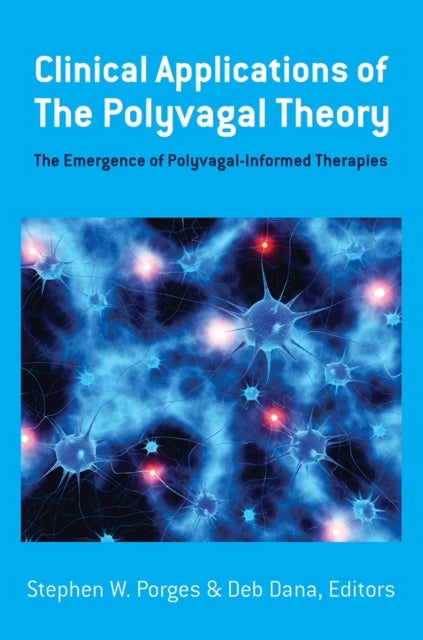 Clinical Applications of the Polyvagal Theory - The Emergence of Polyvagal-Informed Therapies