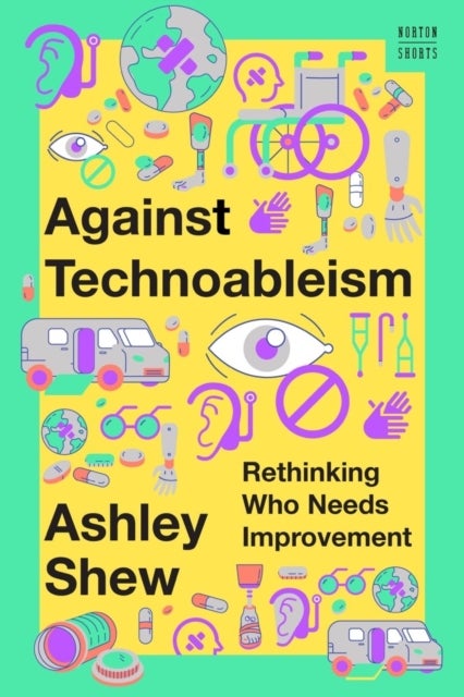Against Technoableism - Rethinking Who Needs Improvement