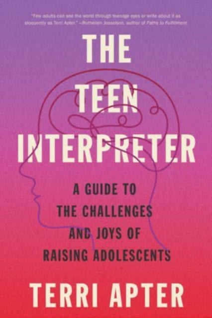 The Teen Interpreter - A Guide to the Challenges and Joys of Raising Adolescents