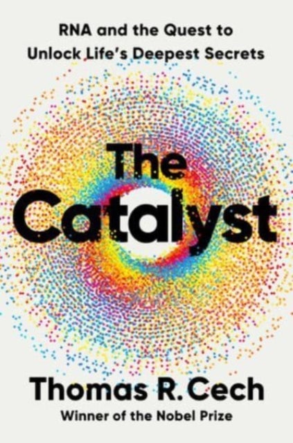 The Catalyst - RNA and the Quest to Unlock Life's Deepest Secrets