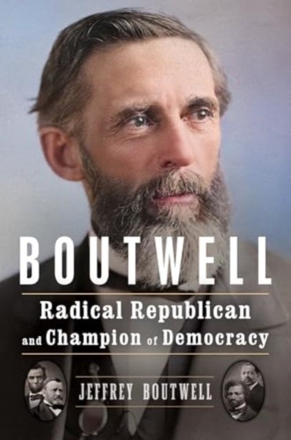 Boutwell - Radical Republican and Champion of Democracy