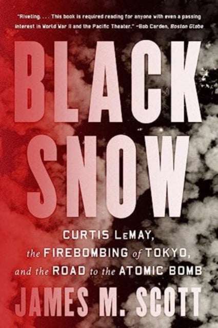 Black Snow - Curtis LeMay, the Firebombing of Tokyo, and the Road to the Atomic Bomb