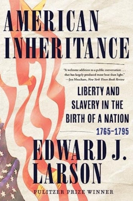 American Inheritance - Liberty and Slavery in the Birth of a Nation, 1765-1795