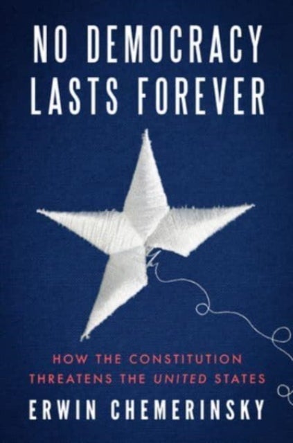 No Democracy Lasts Forever - How the Constitution Threatens the United States