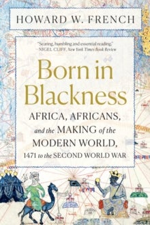 Born in Blackness - Africa, Africans, and the Making of the Modern World, 1471 to the Second World War