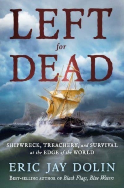 Left for Dead - Shipwreck, Treachery, and Survival at the Edge of the World
