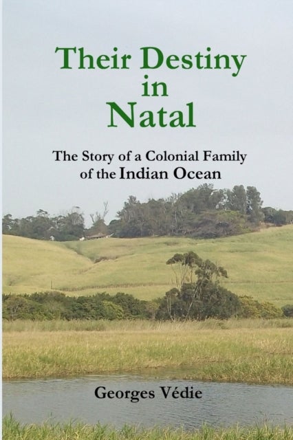 Bilde av Their Destiny In Natal - The Story Of A Colonial Family Of The Indian Ocean Av Georges Vedie