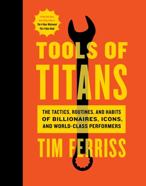 Tools Of Titans - The Tactics, Routines, and Habits of Billionaires, Icons, and World-Class Performers