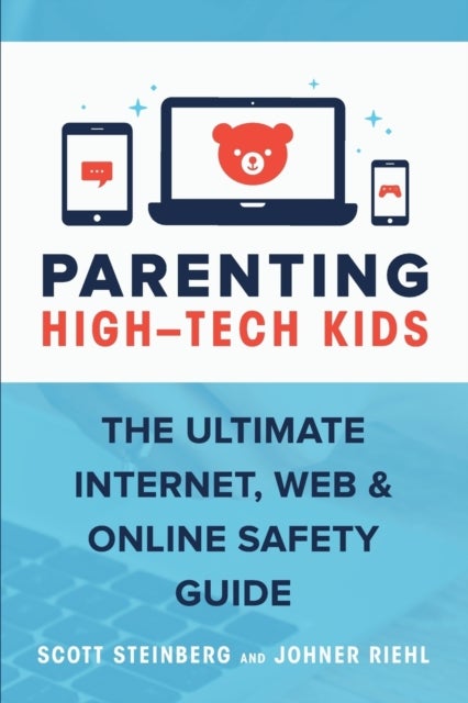 Parenting High-Tech Kids - The Ultimate Internet, Web, and Online Safety Guide