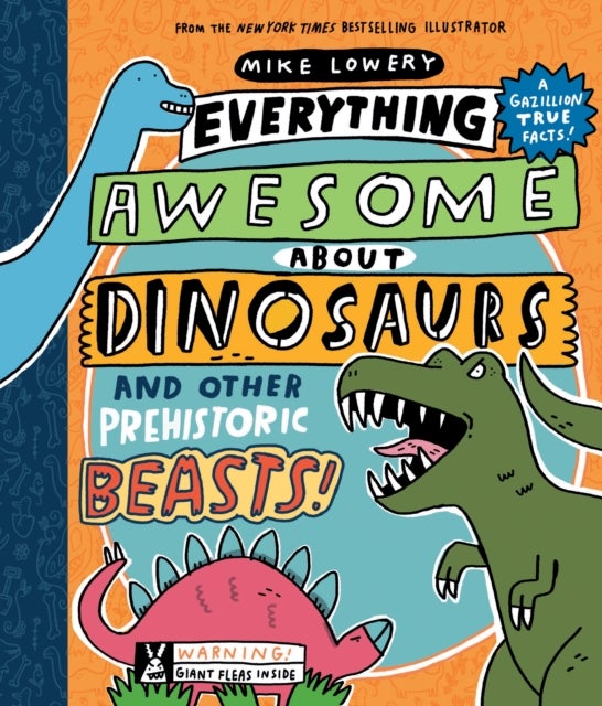 Bilde av Everything Awesome About Dinosaurs And Other Prehistoric Beasts! Av Mike Lowery