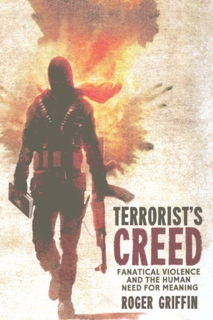 Terrorist's Creed - Fanatical Violence and the Human Need for Meaning